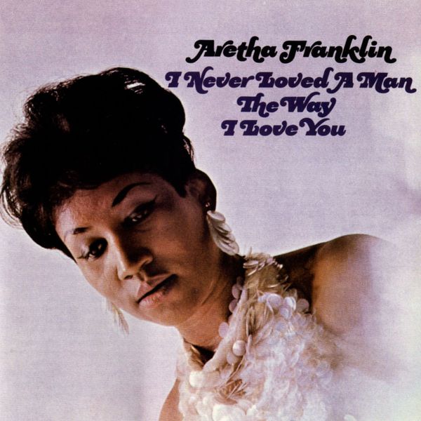 Aretha Franklin — I Never Loved a Man the Way I Love You (1967) [FLAC]